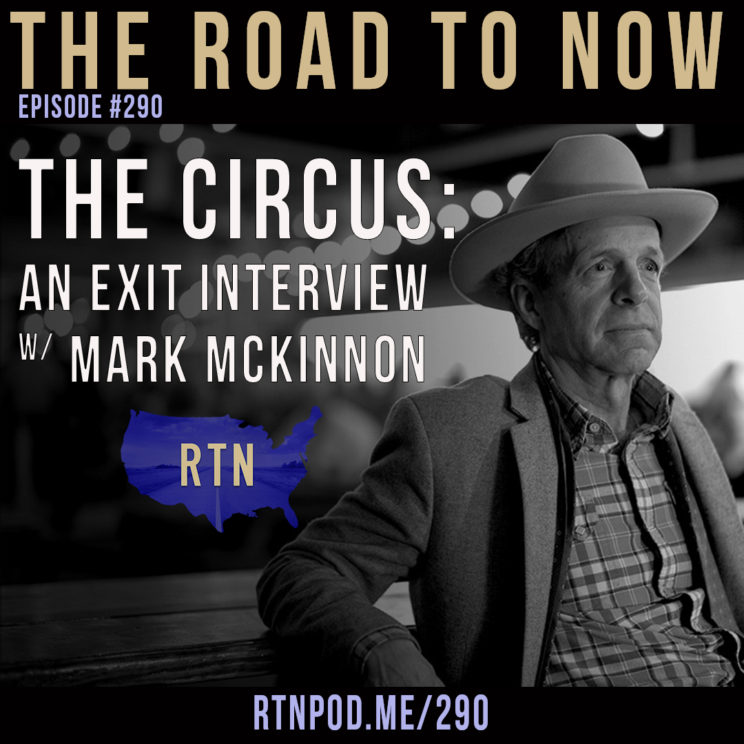 #290 The Circus: An Exit Interview w/ Mark McKinnon