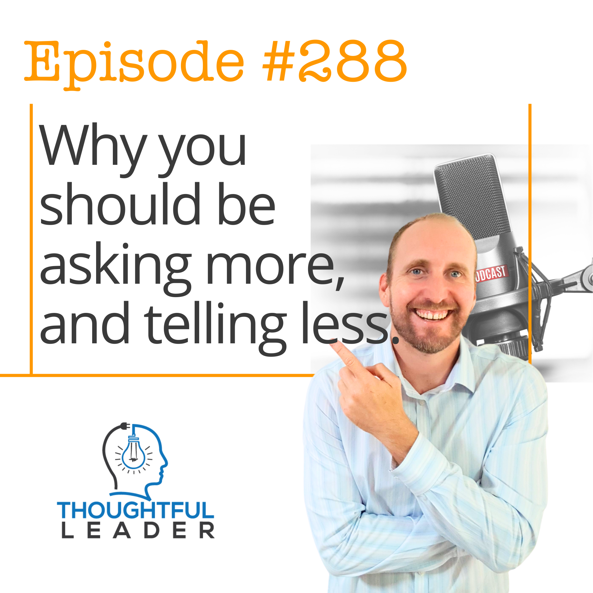 #288: Why You Should Be Asking More, and Telling Less #288: Why You Should Be Asking More, and Telling Less