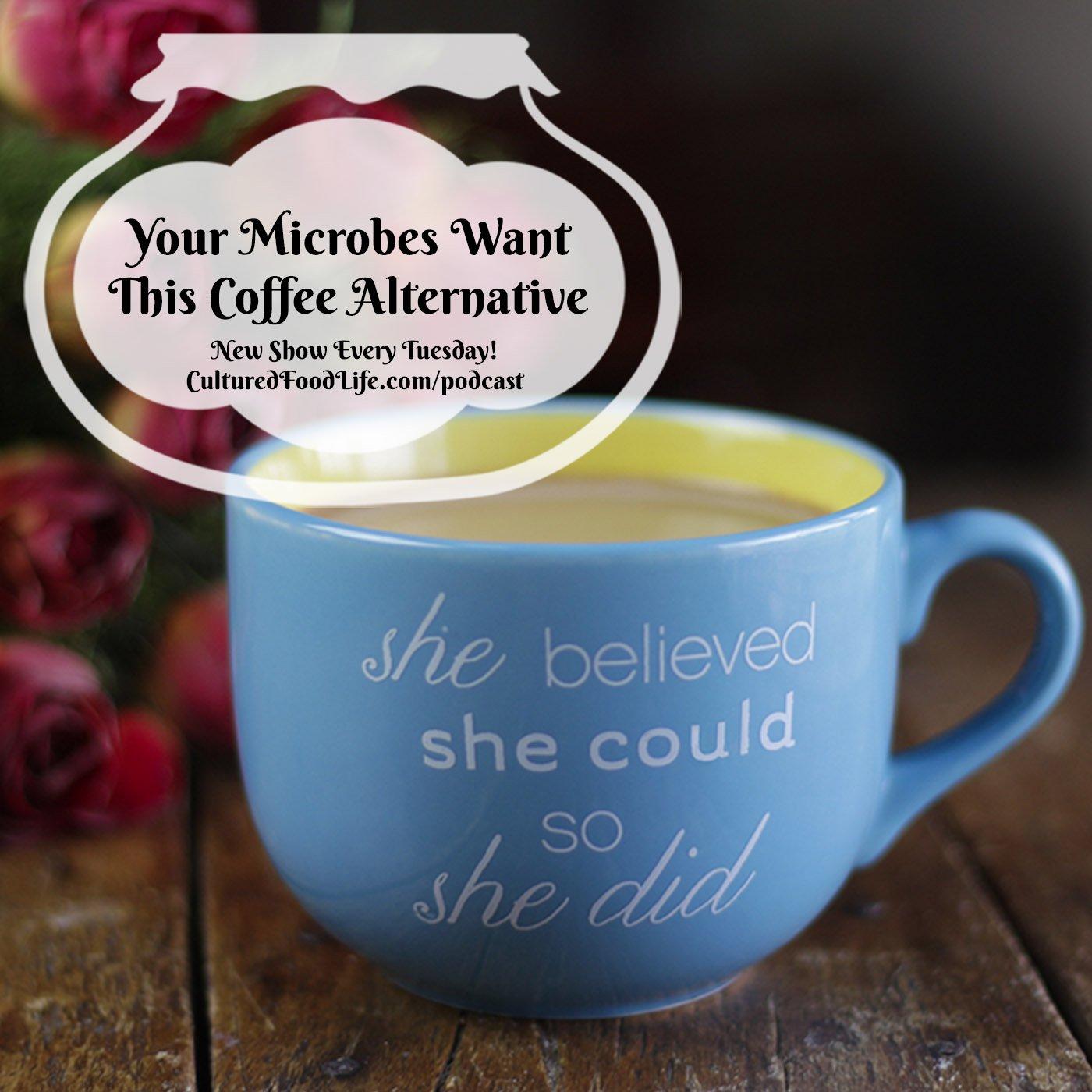 Episode 123: Your Microbes Want This Coffee Alternative