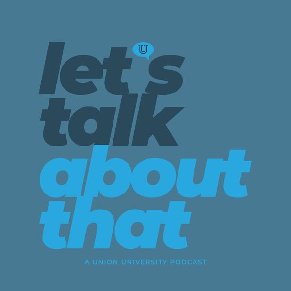 Let\'s Talk About That | A Union University Podcast