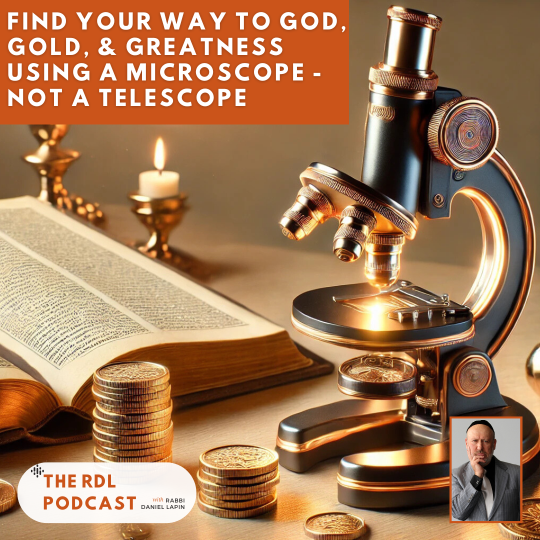Find Your Way To God, Gold, & Greatness Using a Microscope-Not a Telescope