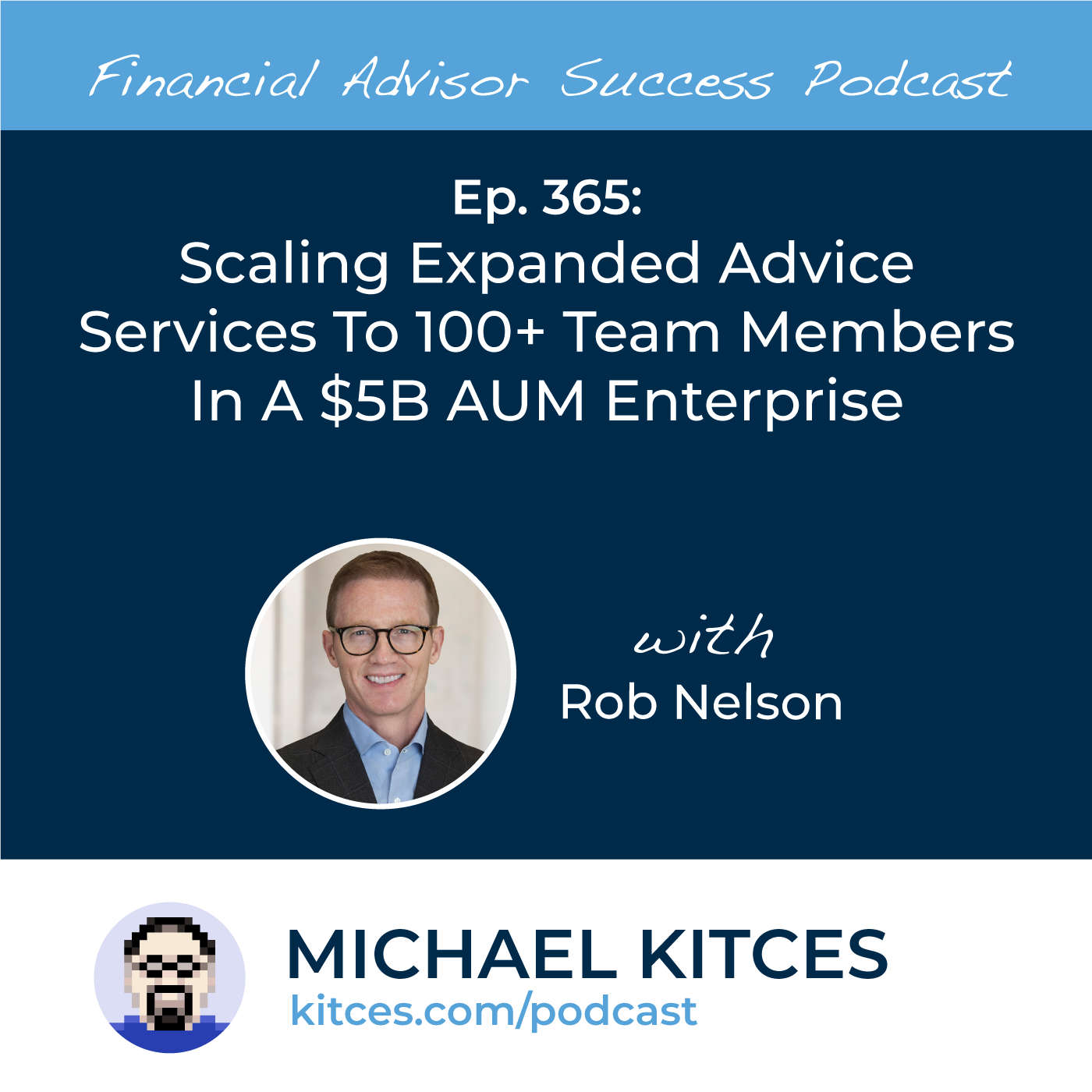 Ep 365: Scaling Expanded Advice Services To 100+ Team Members In A $5B AUM Enterprise With Rob Nelson