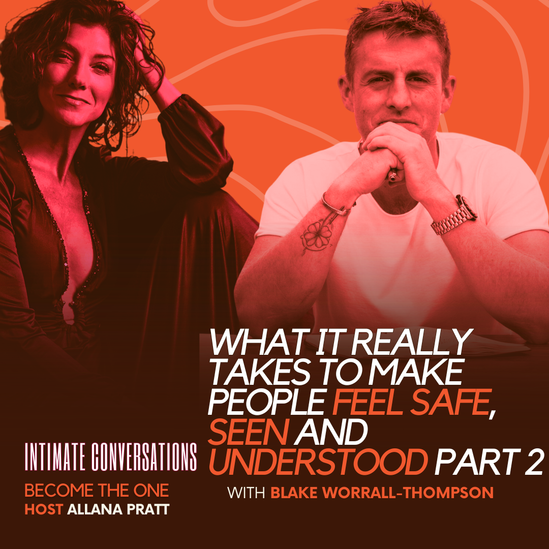 What It Really Takes To Make People Feel Safe, Seen and Understood with Blake Worrall-Thompson - Part 2