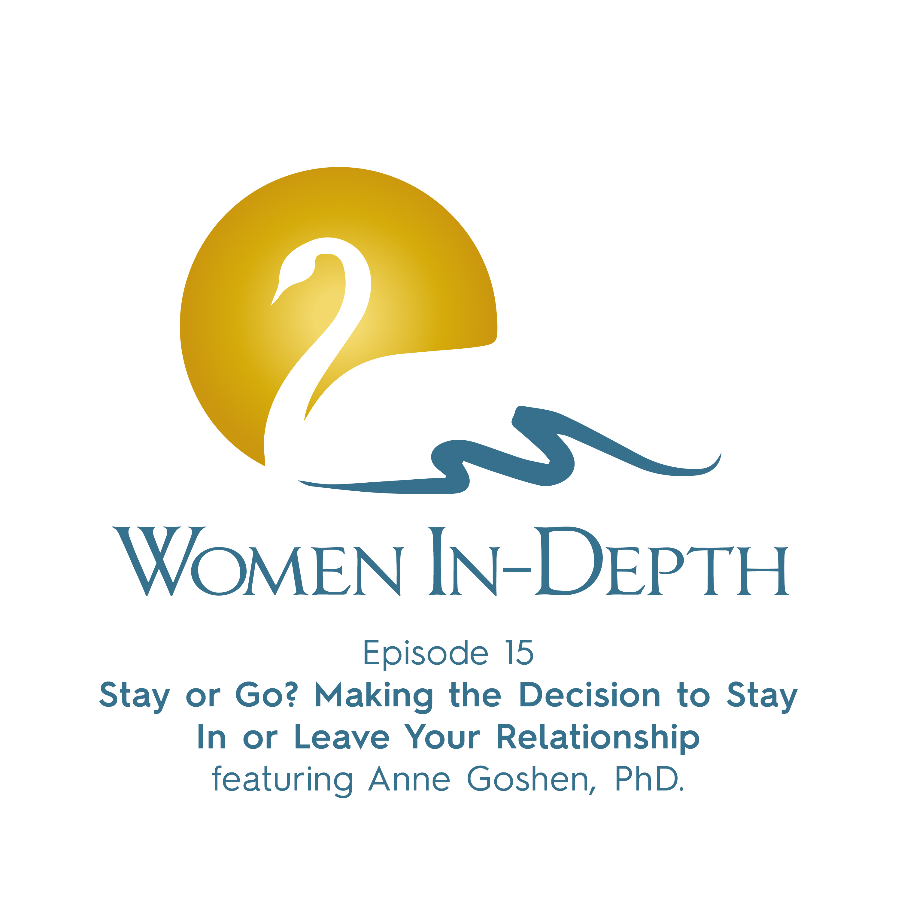 15: Stay or Go? Making the Decision to Stay In or Leave Your Relationship with Anne Goshen, PhD.