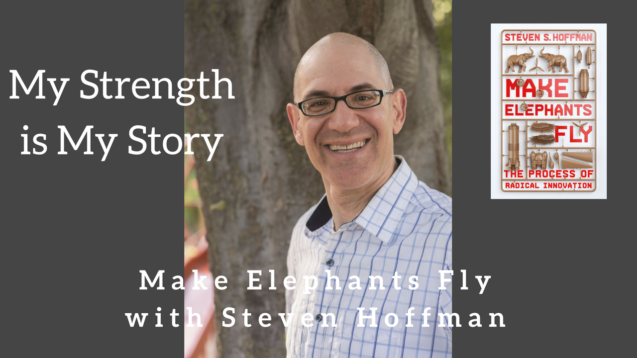 1139 My Strength Is My Story with Steven Hoffman, Make Elephants Fly