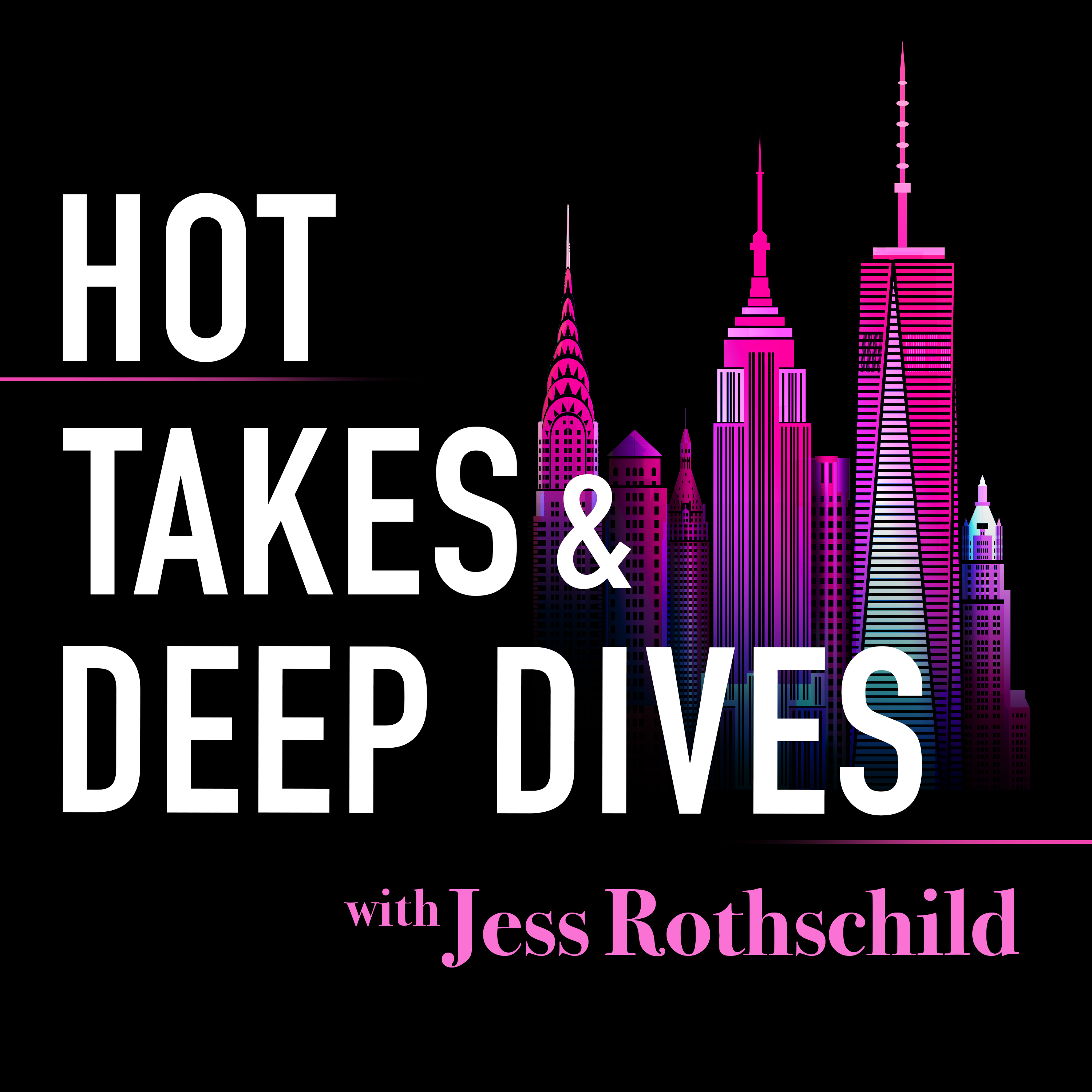 Hot Takes & Deep Dives