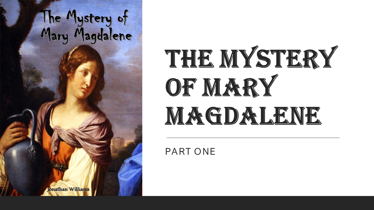 The Mystery of Mary Magdalene - Part 1