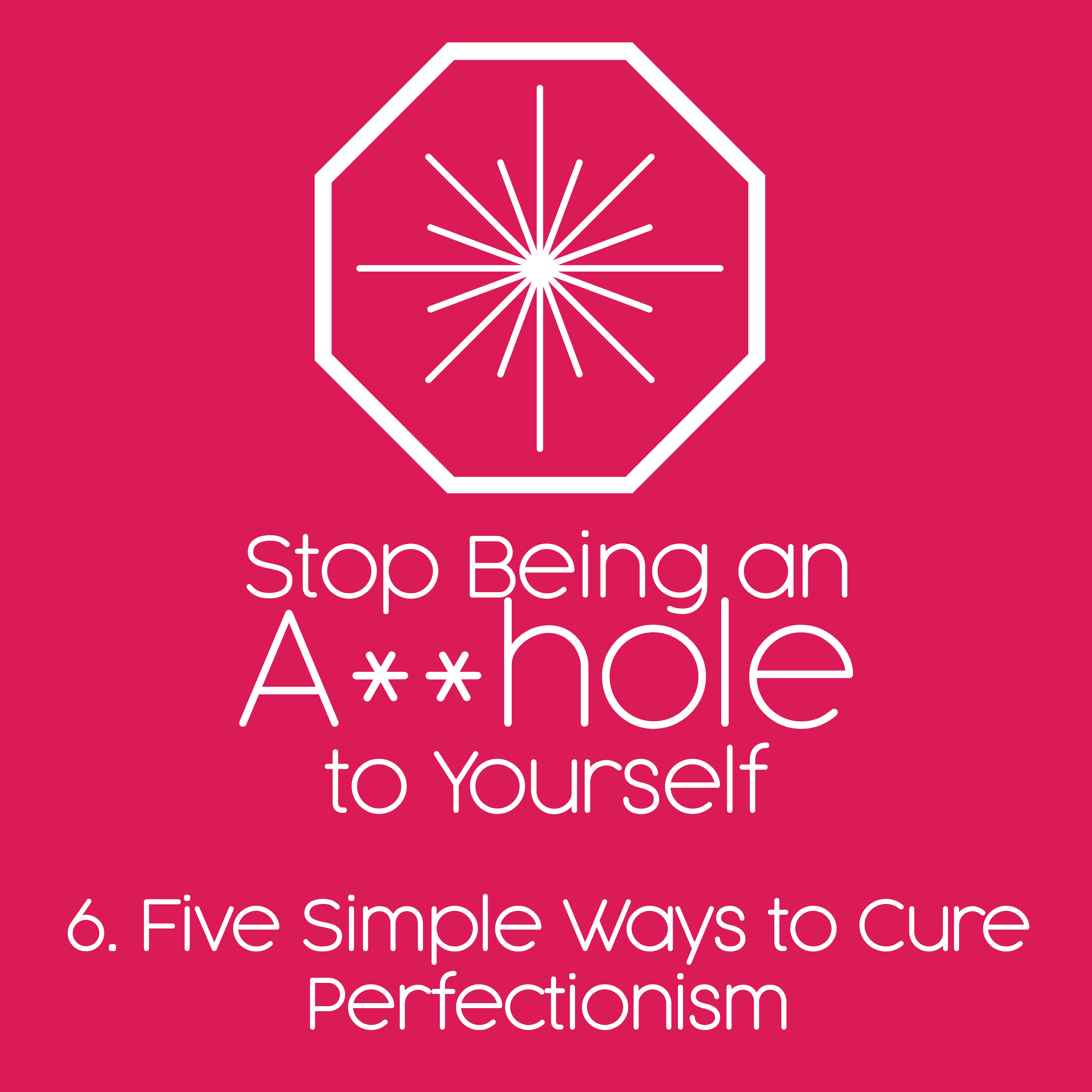6. Five Simple Ways to Cure Perfectionism 6. Five Simple Ways to Cure Perfectionism