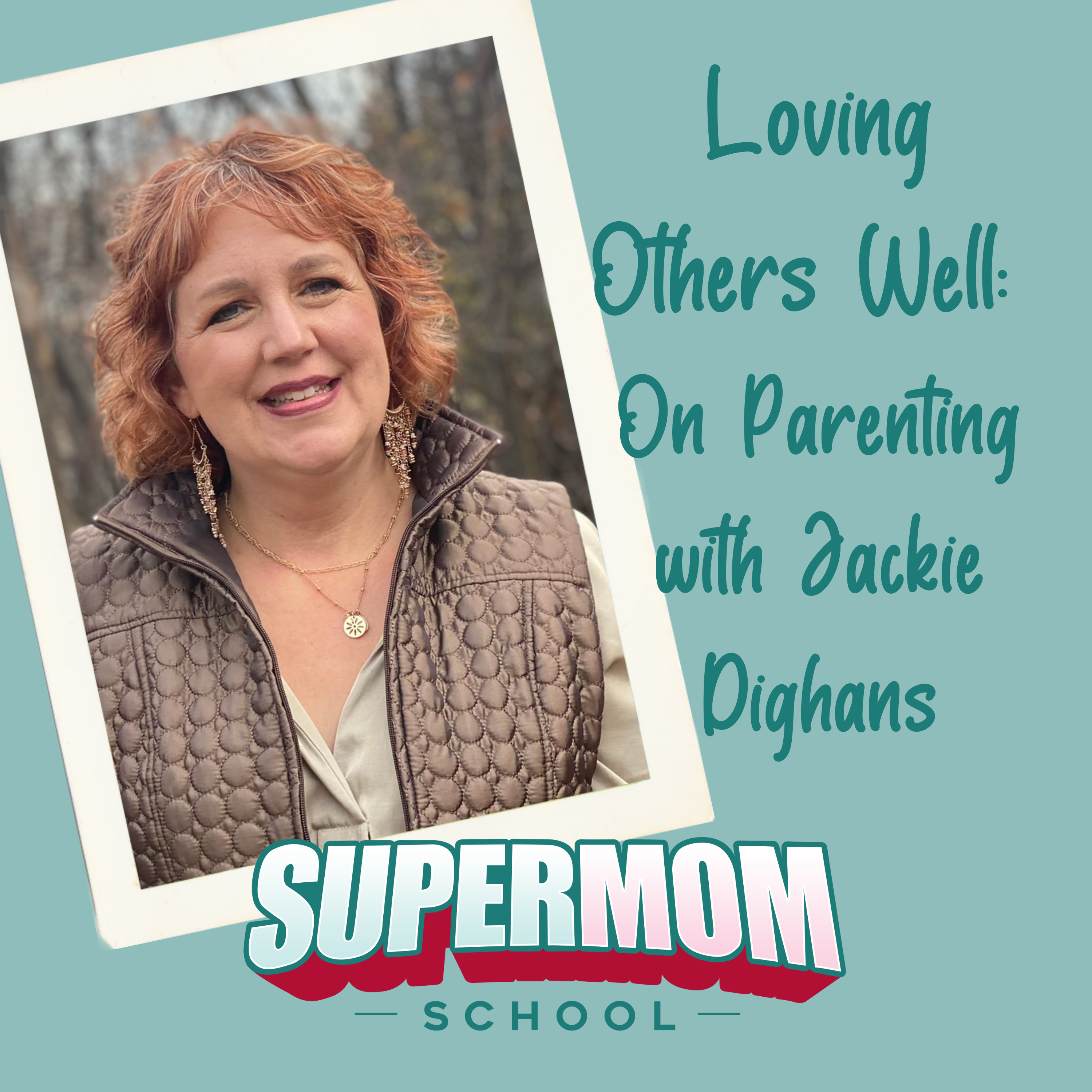 Loving Others Well: on Parenting with Jackie Dighans