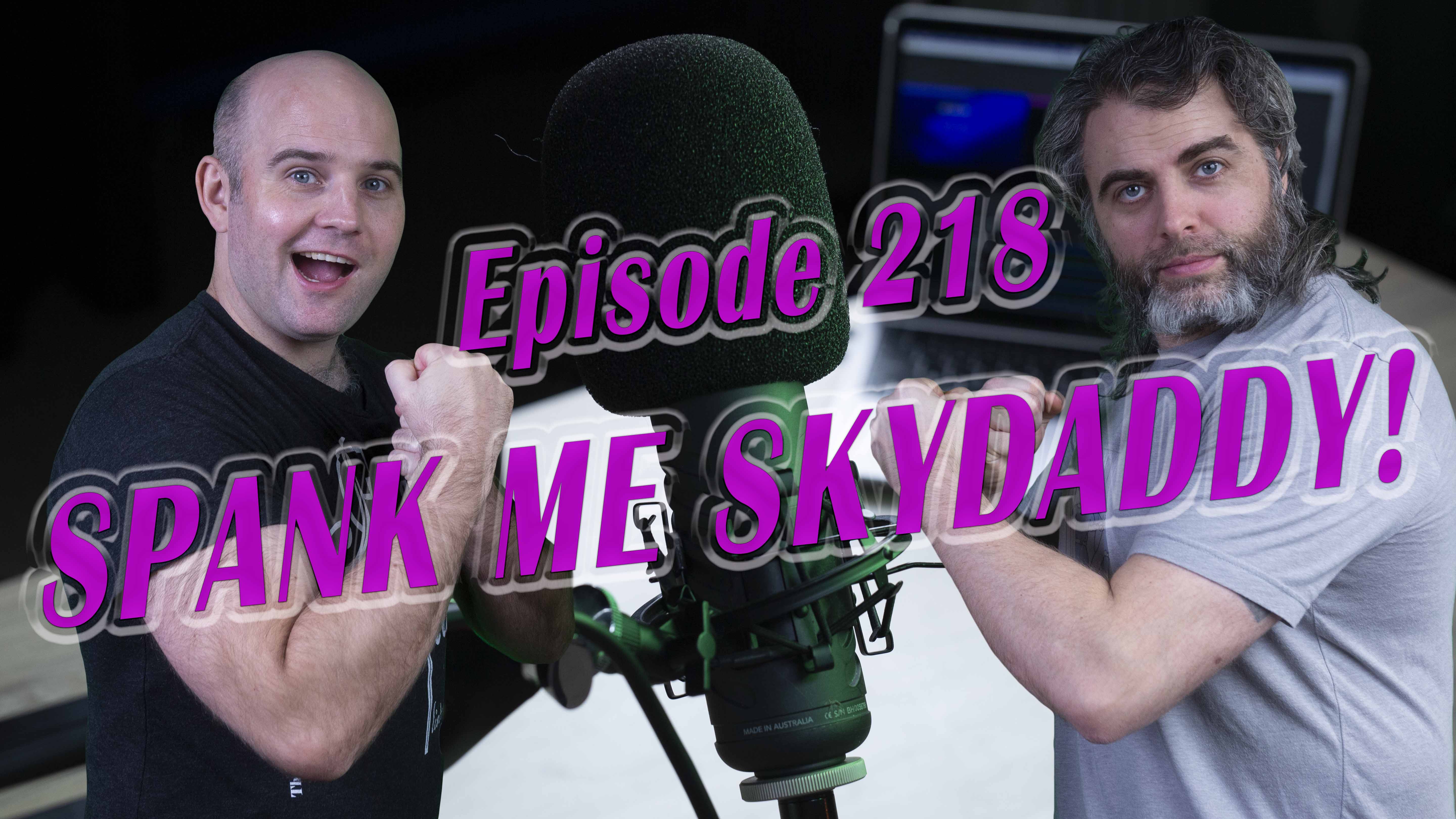 Episode 218: Spank me Skydaddy!