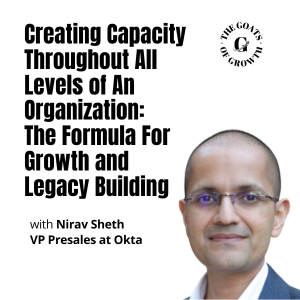 Creating Capacity Throughout All Levels of An Organization: The Formula For Growth and Legacy Building, with Nirav Sheth