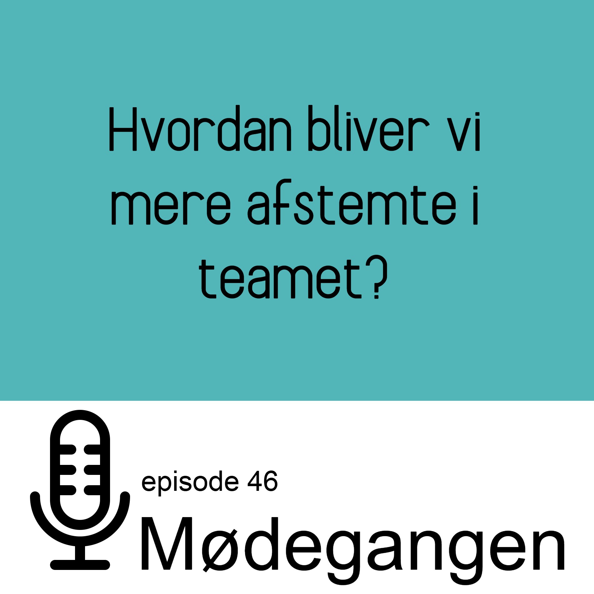 46. Hvordan bliver vi mere afstemte i teamet?