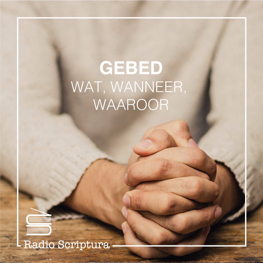 Gebed: wat, waarom, waaroor Gebed: wat, waarom, waaroor