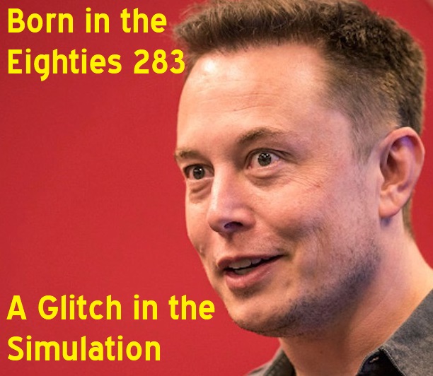 Born in the Eighties 283: A Glitch in the Simulation