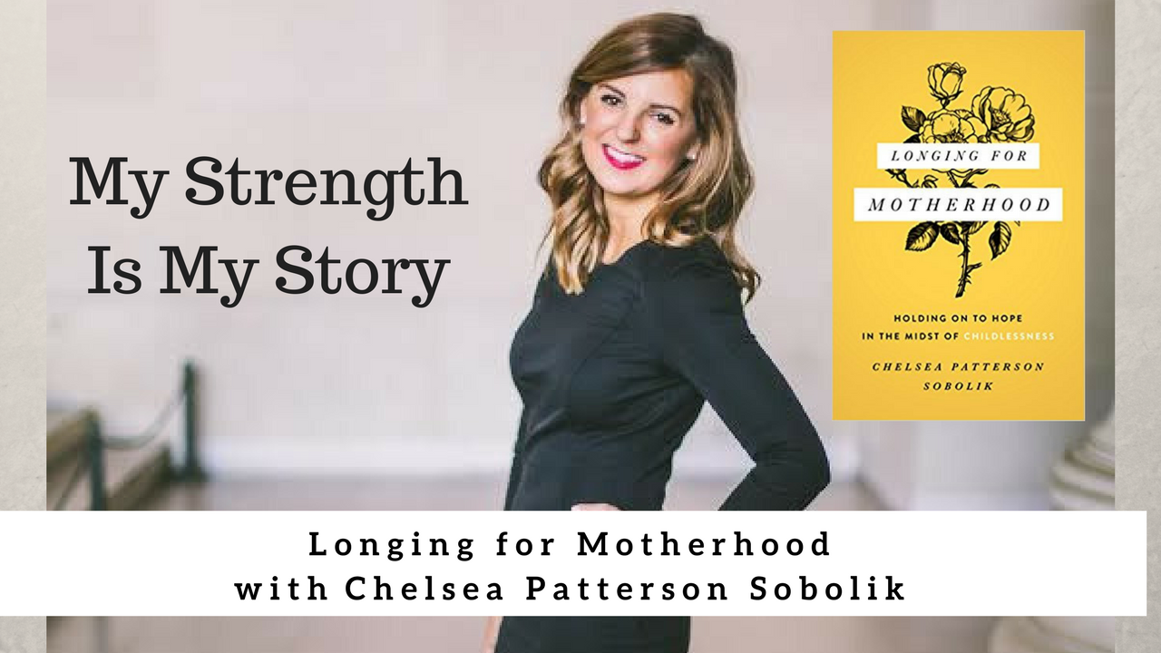 1153 My Strength Is My Story with Chelsea Patterson Sobolik, Longing for Motherhood