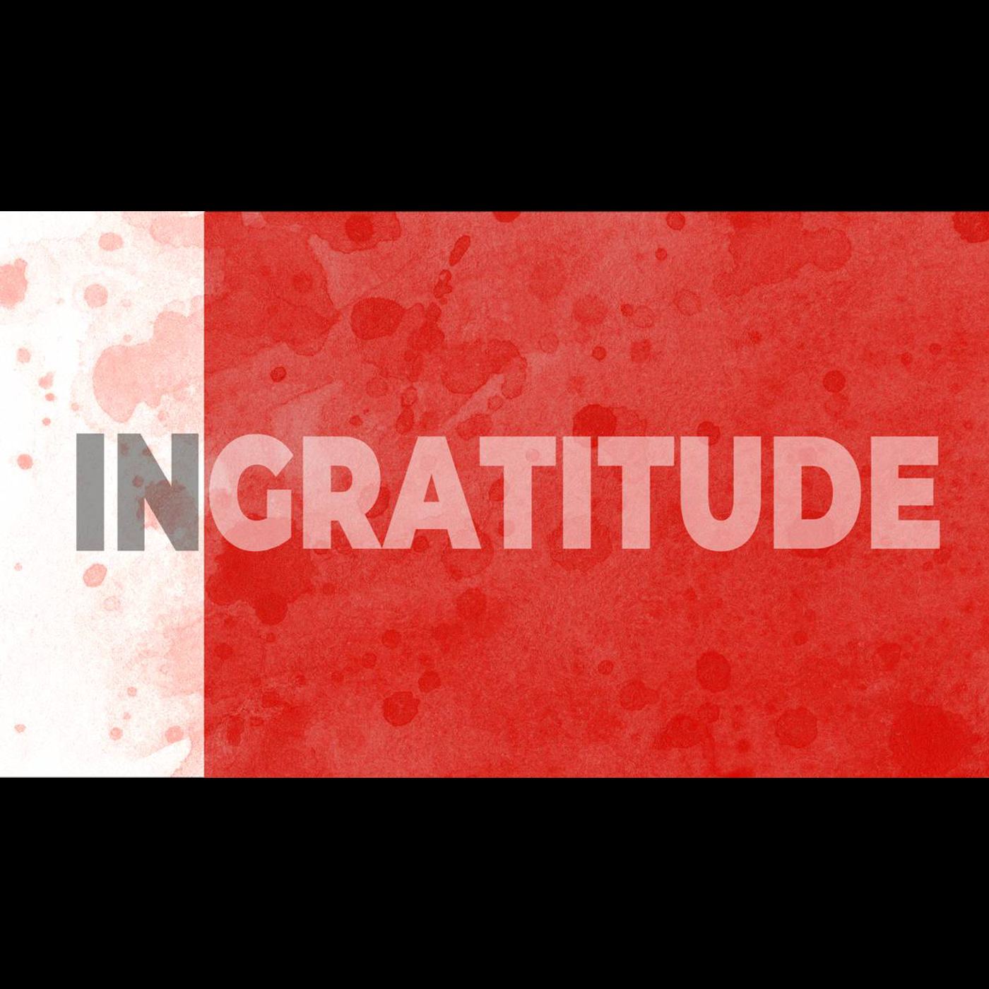 Ingratitude