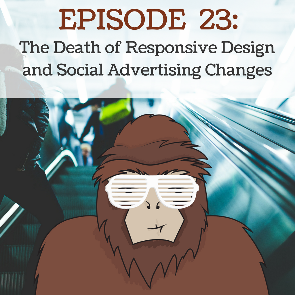 EP 23 - The Death of Responsive Design and Social Advertising Changes