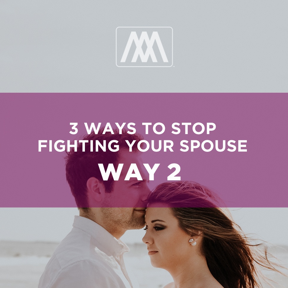 3 Ways to Stop Fighting Your Spouse- Way 2 | Ep. 112