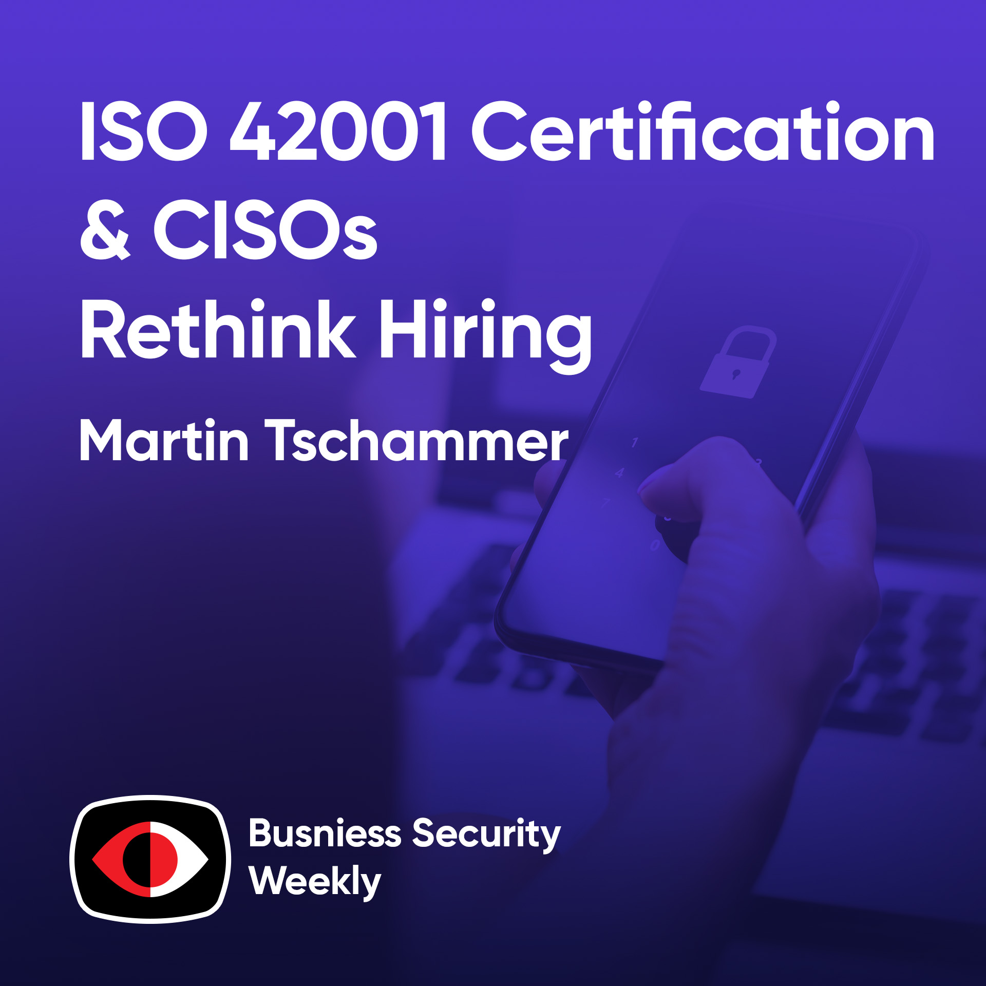 cover of episode ISO 42001 Certification, CIOs Struggle to Align Strategies, and CISOs Rethink Hiring - Martin Tschammer - BSW #392