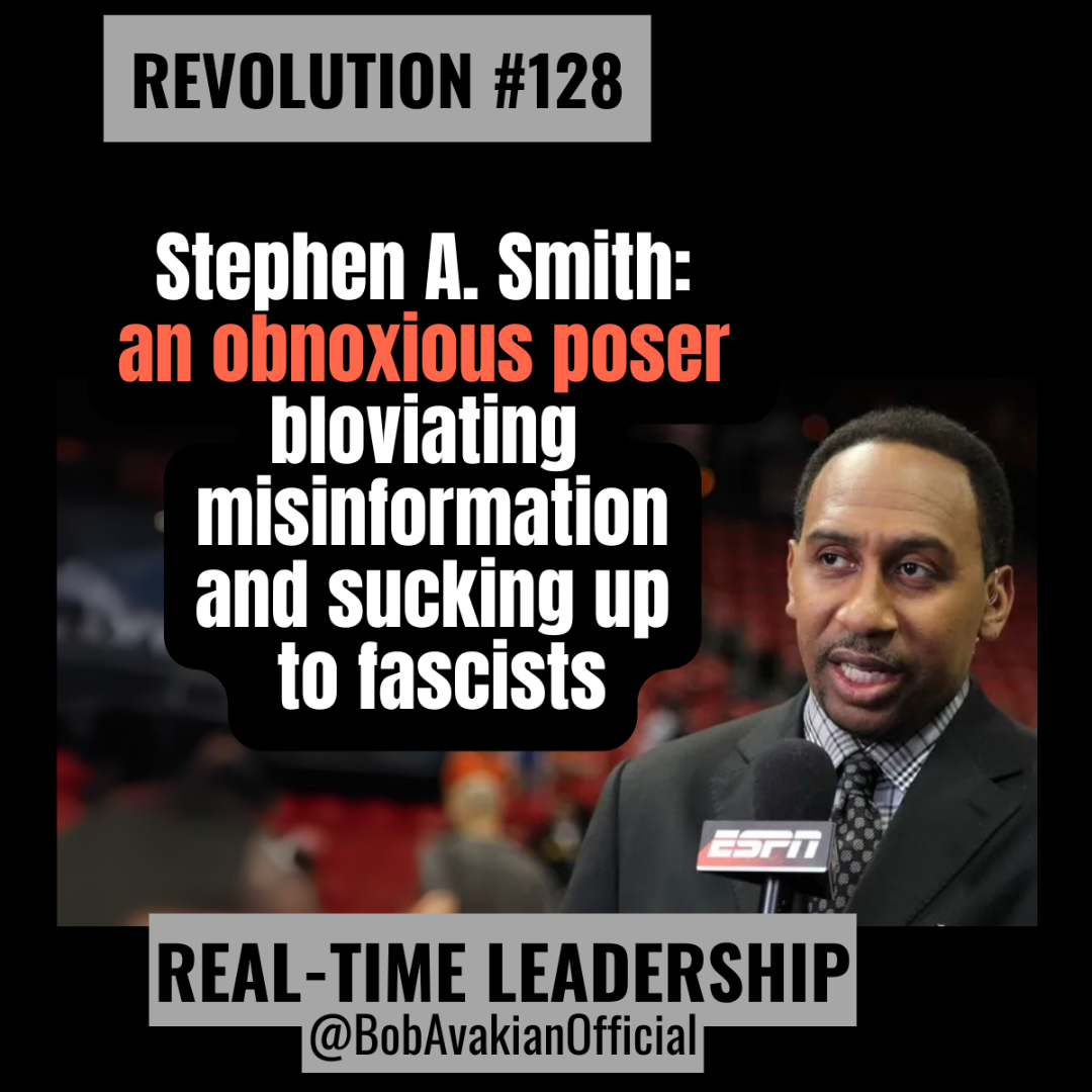 REVOLUTION #128: Stephen A. Smith: an obnoxious poser bloviating misinformation and sucking up to fascists.