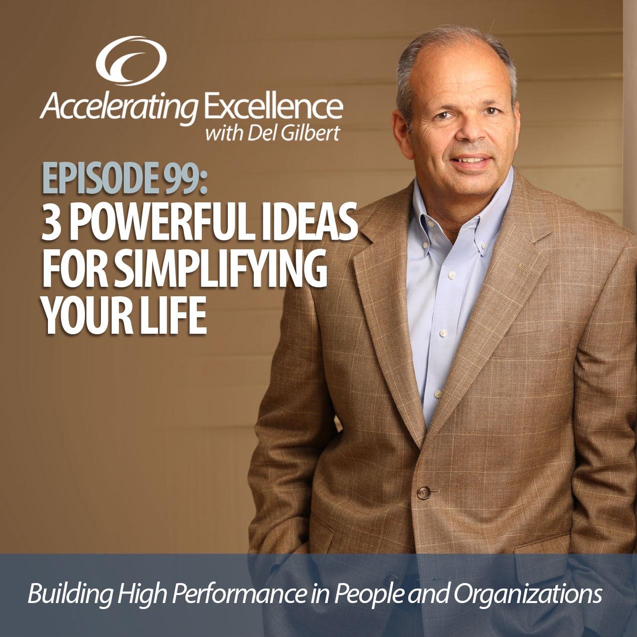 Accelerating Excellence-Episode 99: 3 Powerful Ideas for Simplifying Your Life