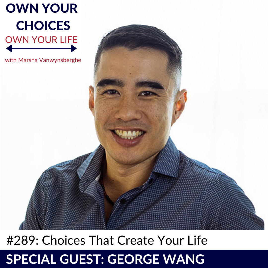 #289: Choices That Create Your Life with George Wang