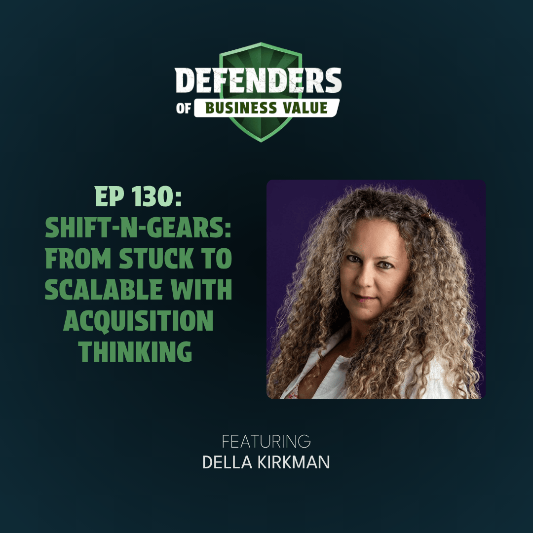 EP 130: Shift-N-Gears: From Stuck to Scalable with Acquisition Thinking with Della Kirkman