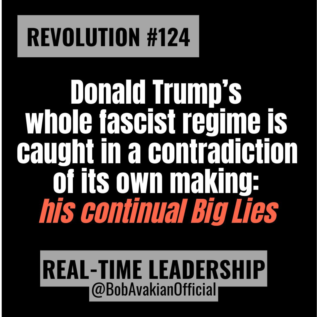 REVOLUTION #124: Donald Trump’s whole fascist regime is caught in a contradiction of its own making: his continual Big Lies