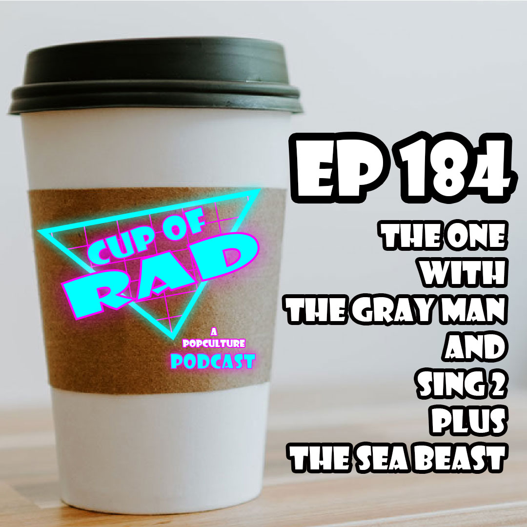 Ep. 184 - The One With The Gray Man, Sing 2, & The Sea Beast