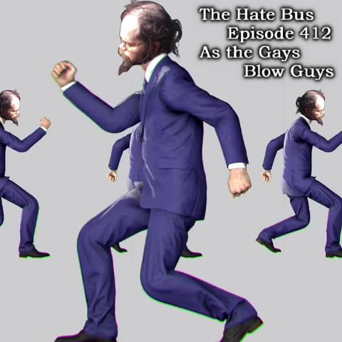The Hate Bus Ep. 412: As the Gays Blow Guys