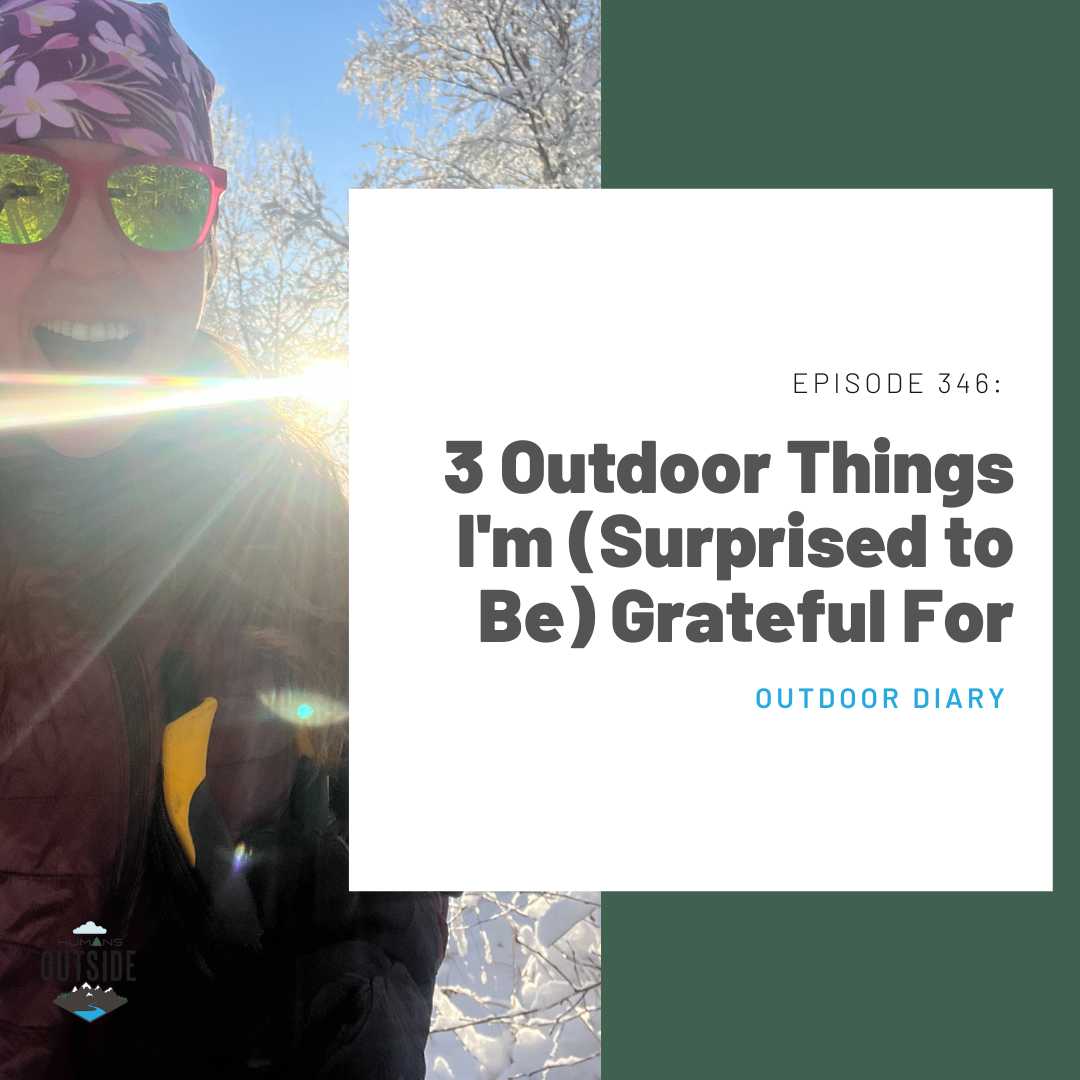 346: 3 Outdoor Things I'm (Surprised to Be) Grateful For (Outdoor Diary)