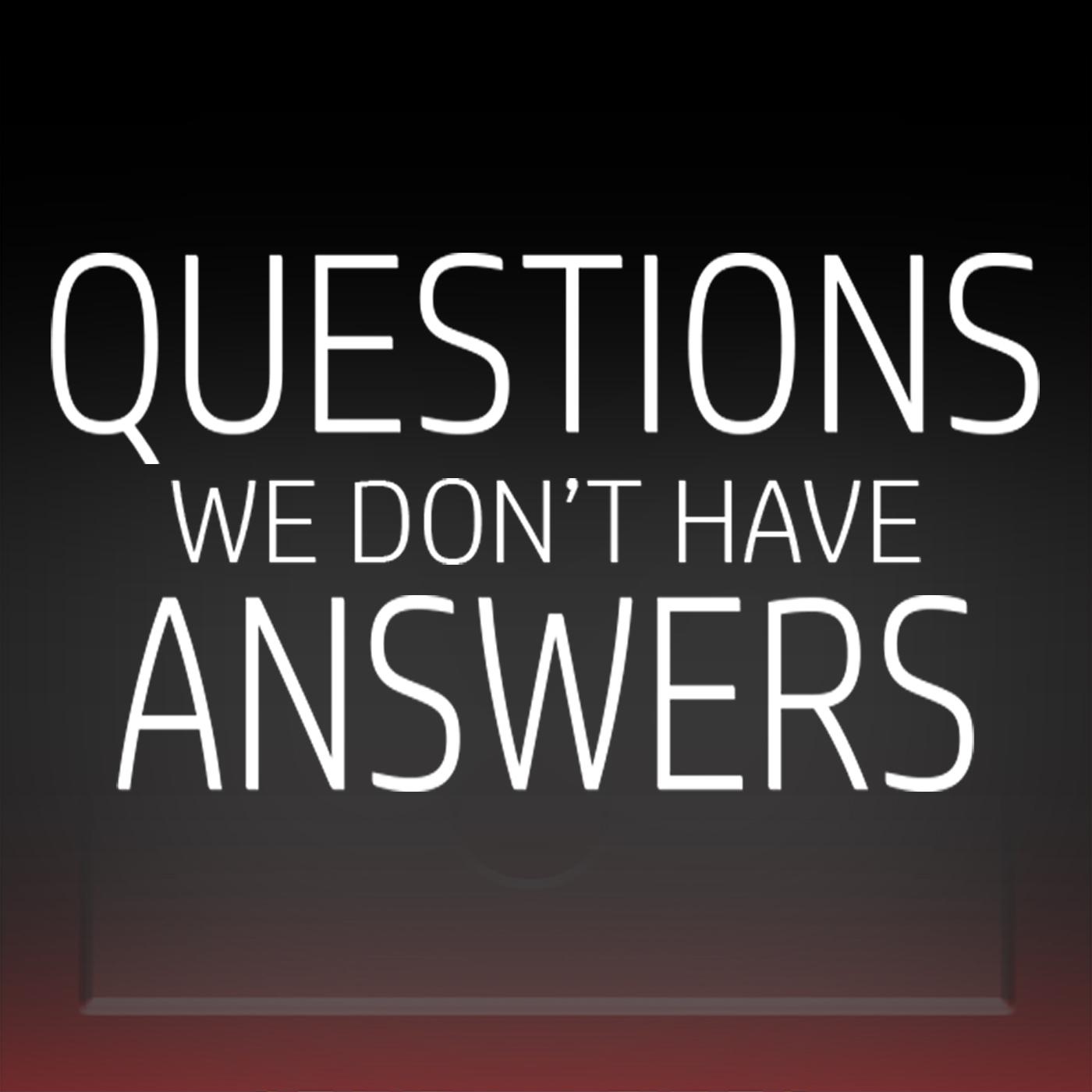 Questions: We Don\'t Have Answers