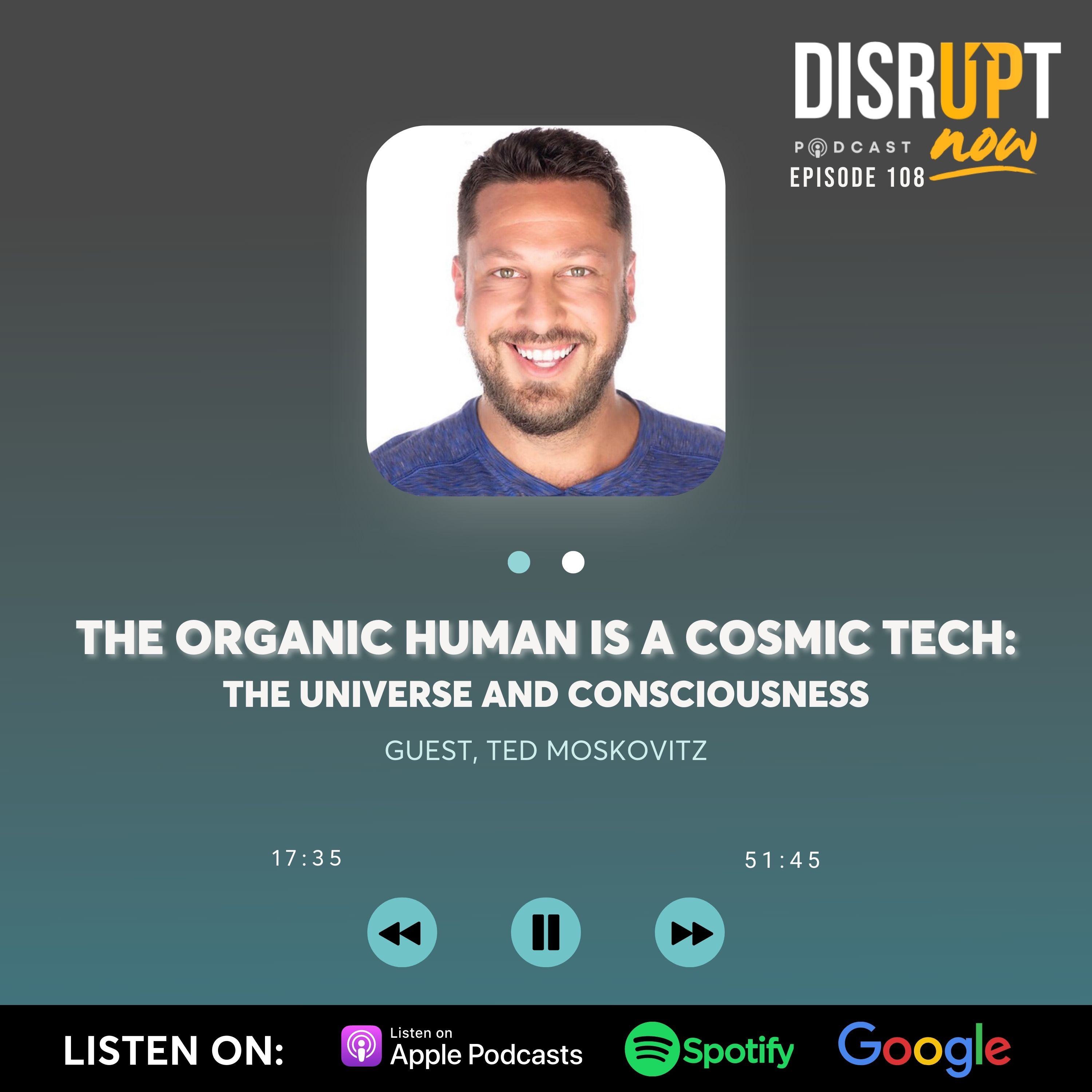 Ep 108, The Organic Human is a Cosmic Tech: The Universe and Consciousness