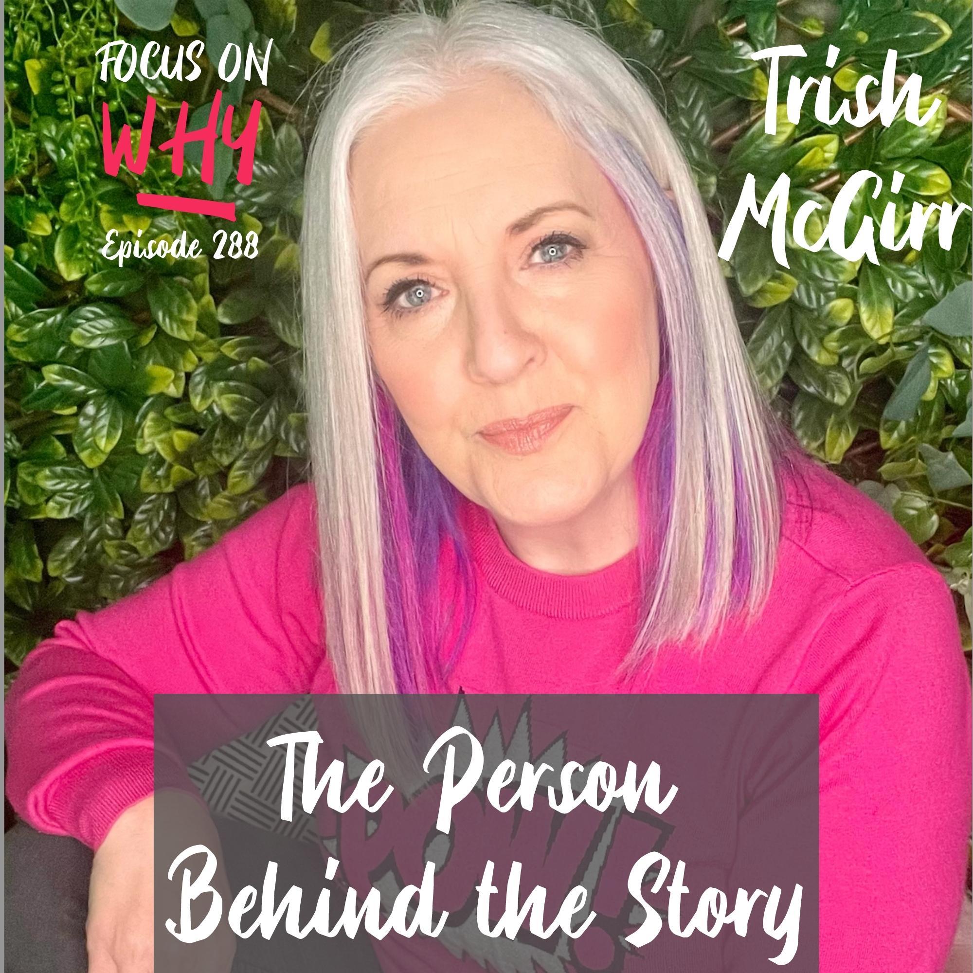 288 The Person Behind the Story with Trish McGirr
