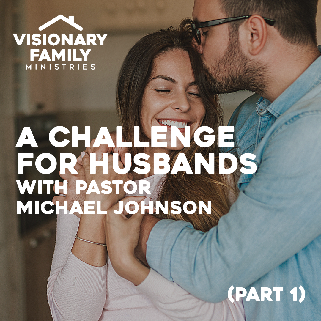 A Challenge for Husbands – A Conversation with Pastor Michael Johnson (Part 1)
