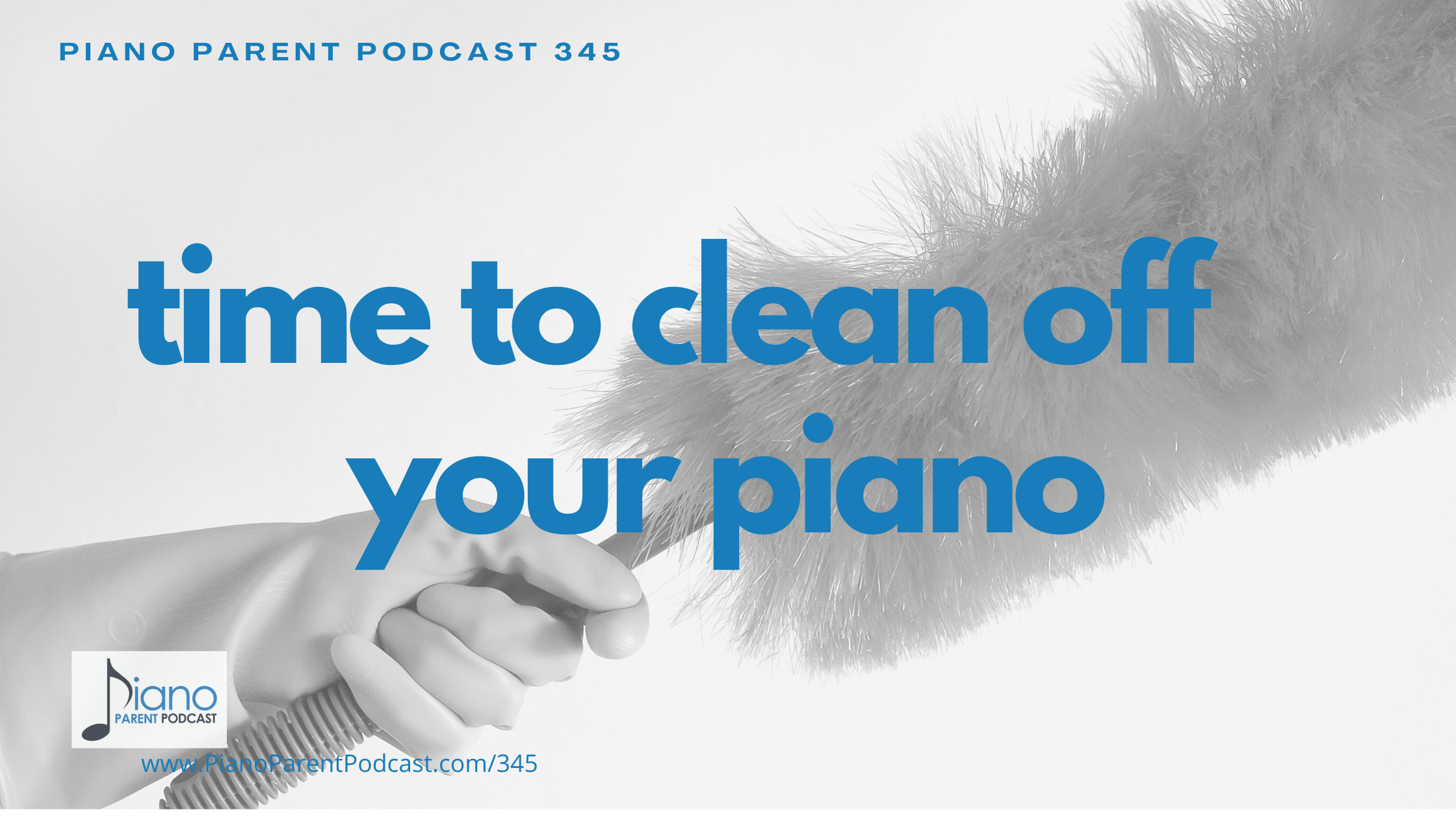 PPP 345: Time to Clean Off Your Piano