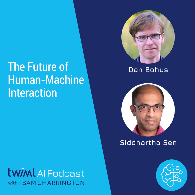 The Future of Human-Machine Interaction with Dan Bohus and Siddhartha Sen - #499 The Future of Human-Machine Interaction with Dan Bohus and Siddhartha Sen - #499
