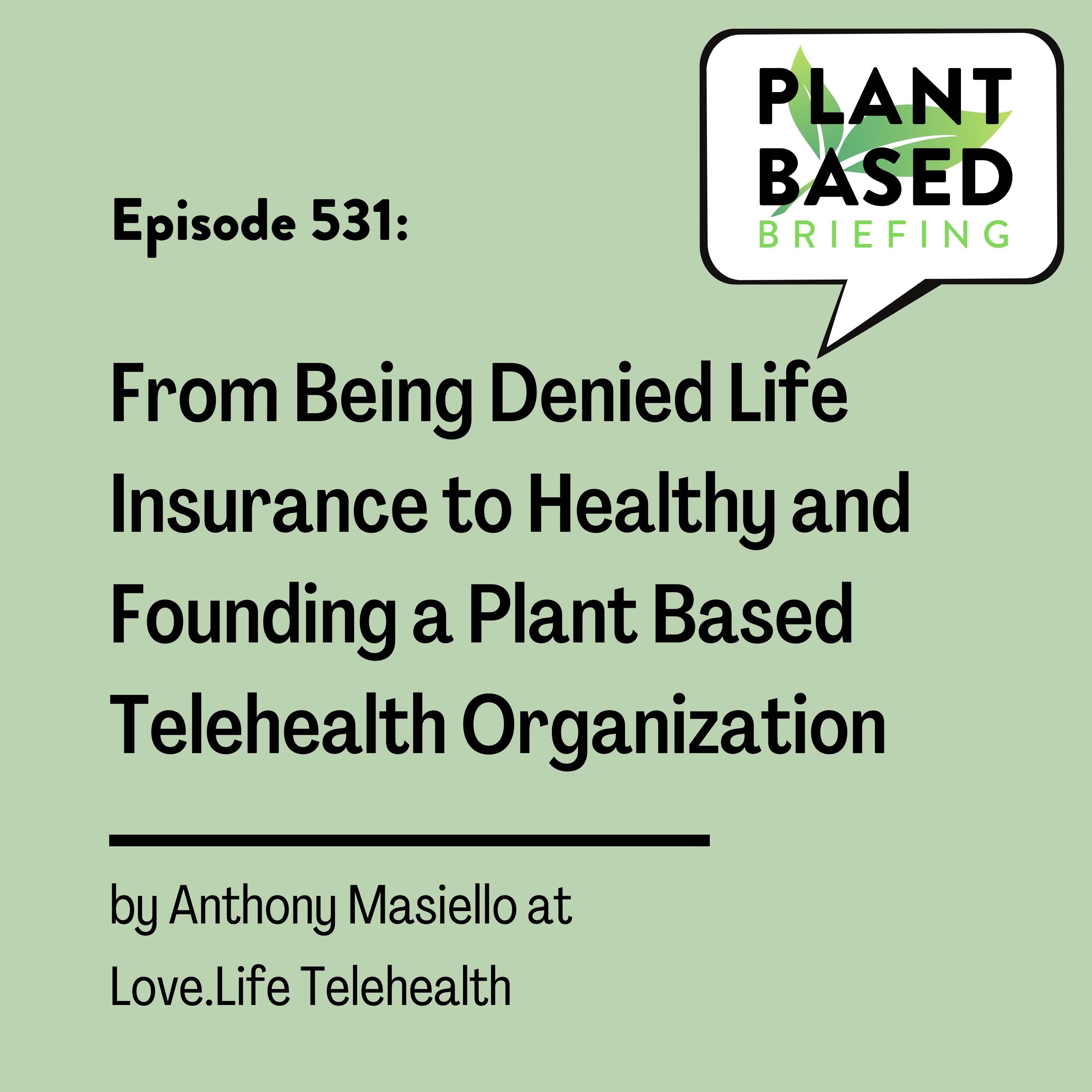 531: From Being Denied Life Insurance to Losing 160 Pounds and Founding a Plant Based Telehealth Organization by Anthony Masiello at Love.Life Telehealth