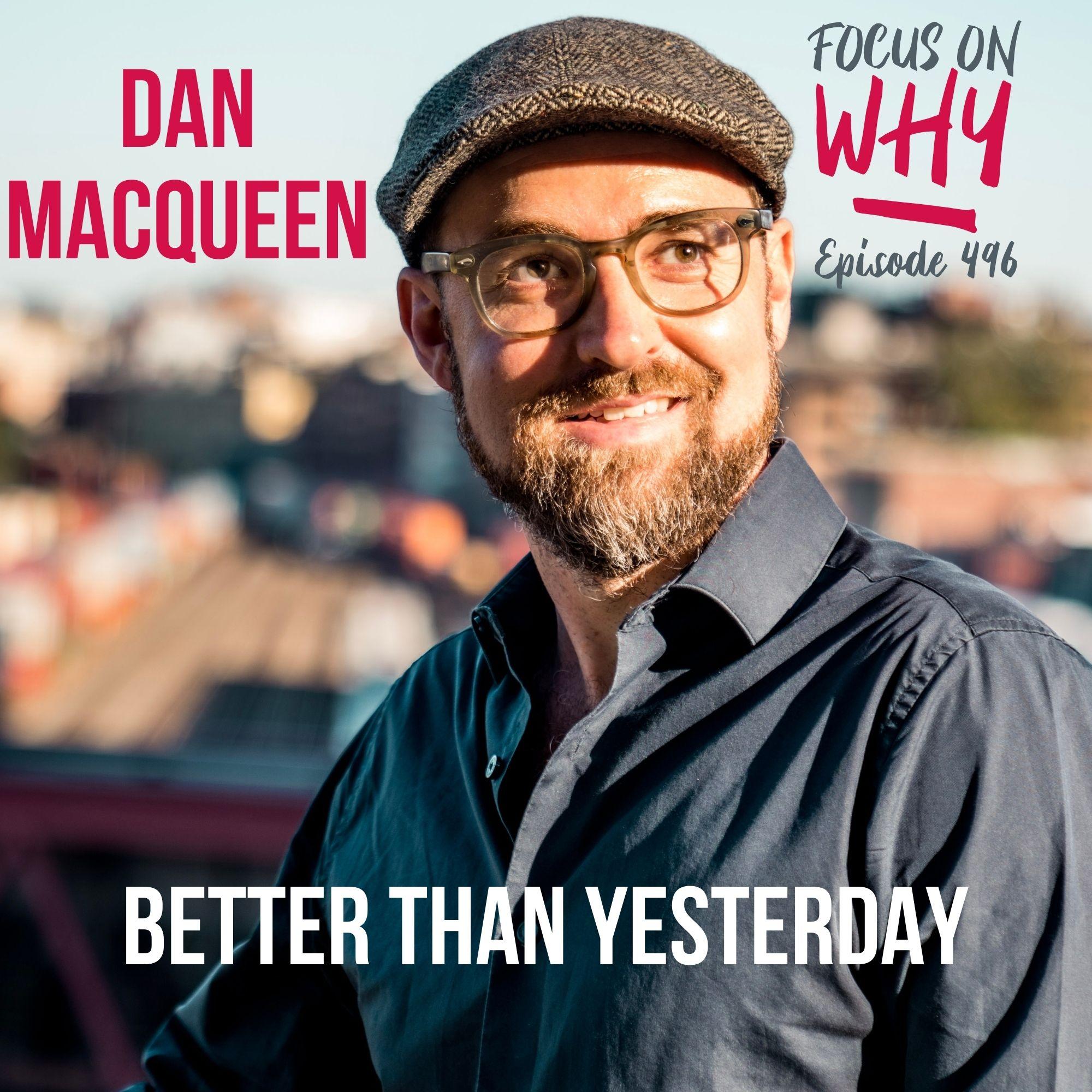 496 Better Than Yesterday with Dan MacQueen