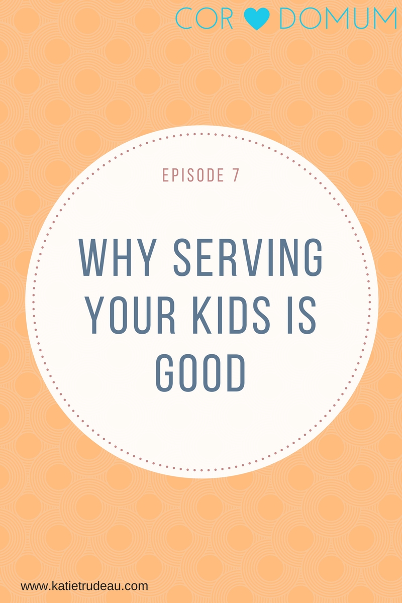 Episode 7: Why Serving Your Kids is Good
