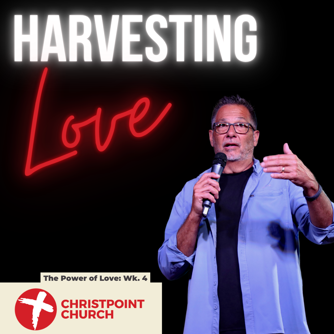 The Power of Love Wk. 4: Harvesting Love | Christpoint Church | Steve Qualls
