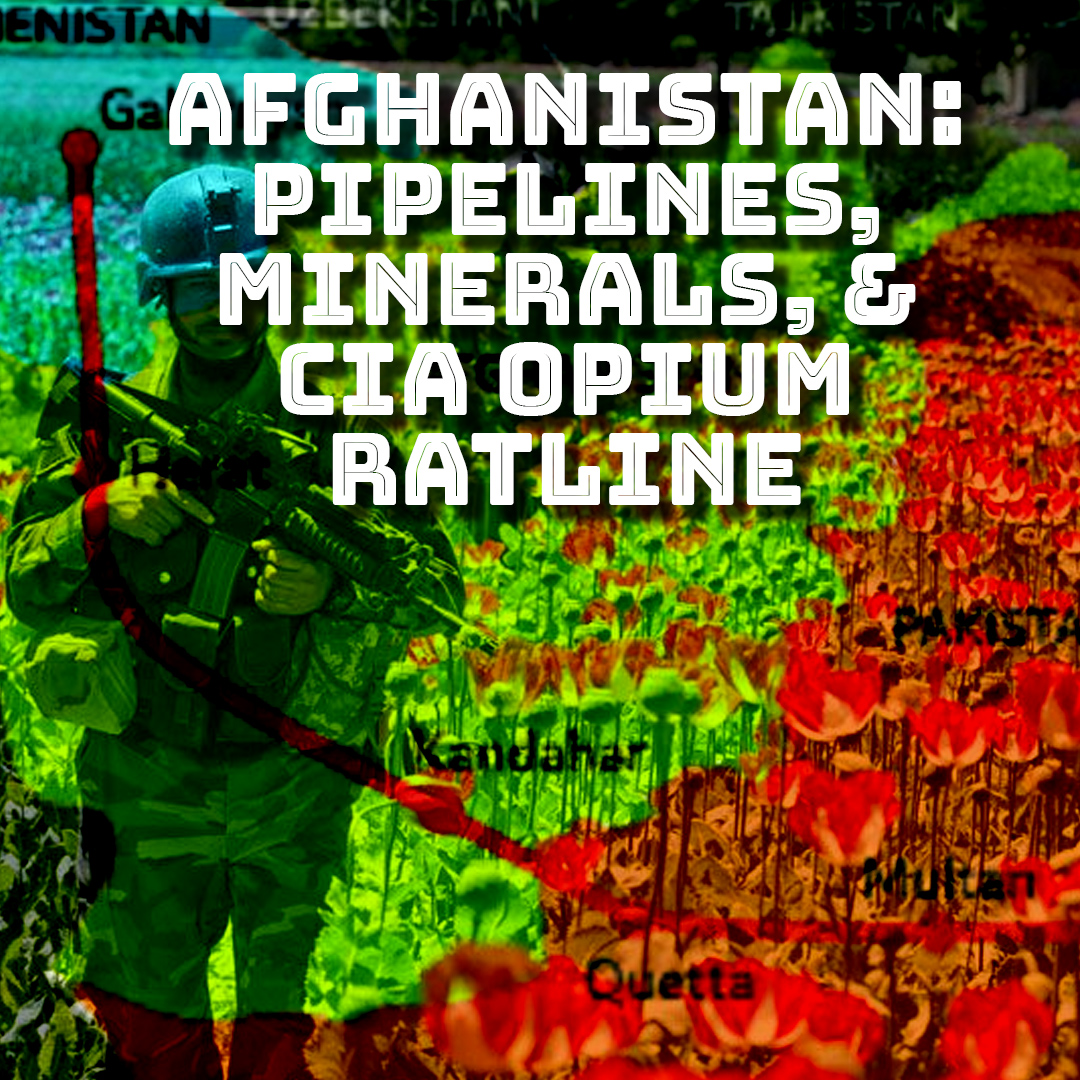 Afghanistan: Pipelines, minerals, and CIA opium ratline