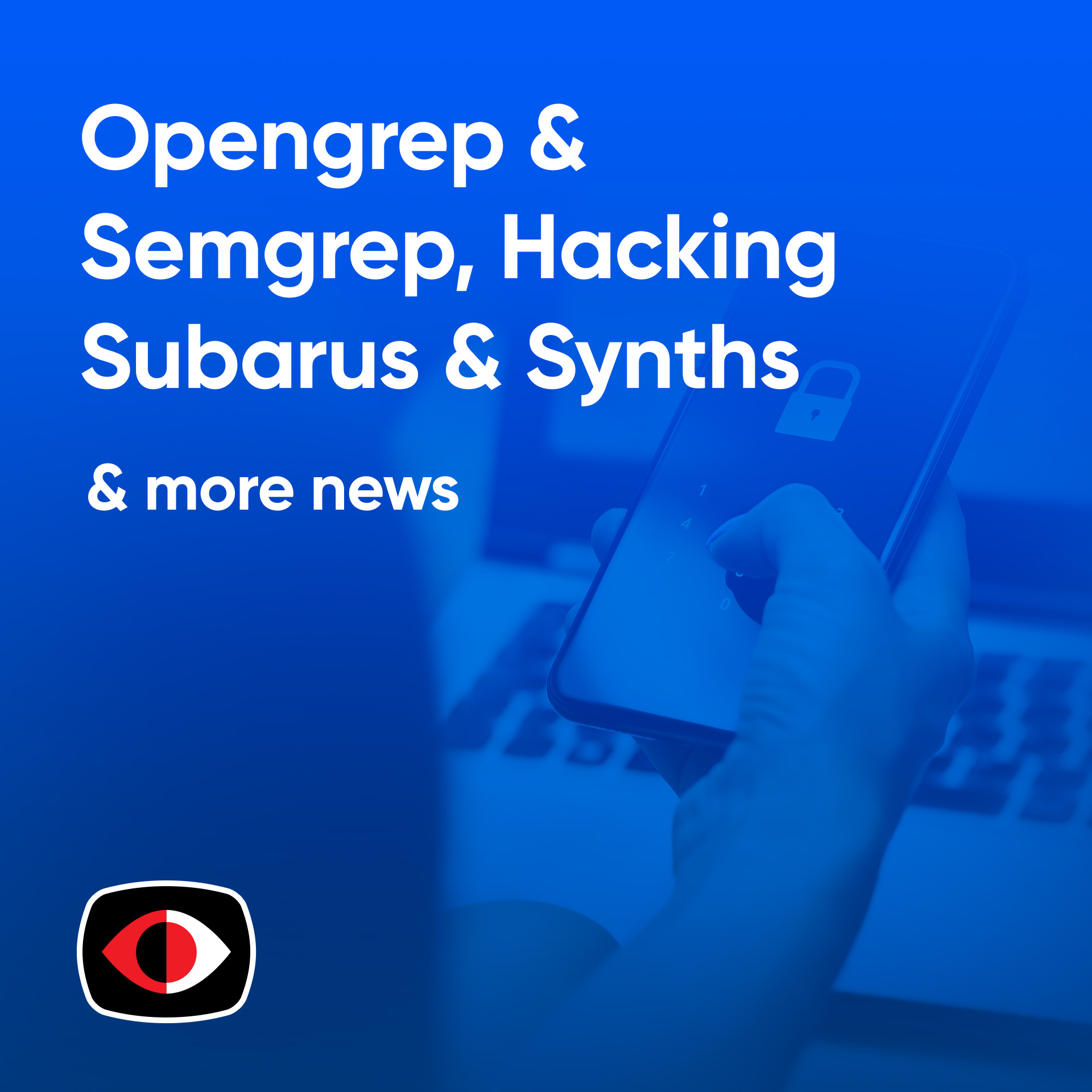 cover of episode Opengrep & Semgrep, Hacking Subarus, Hacking Synths, Stealing Cookies, and RANsacked - ASW #315