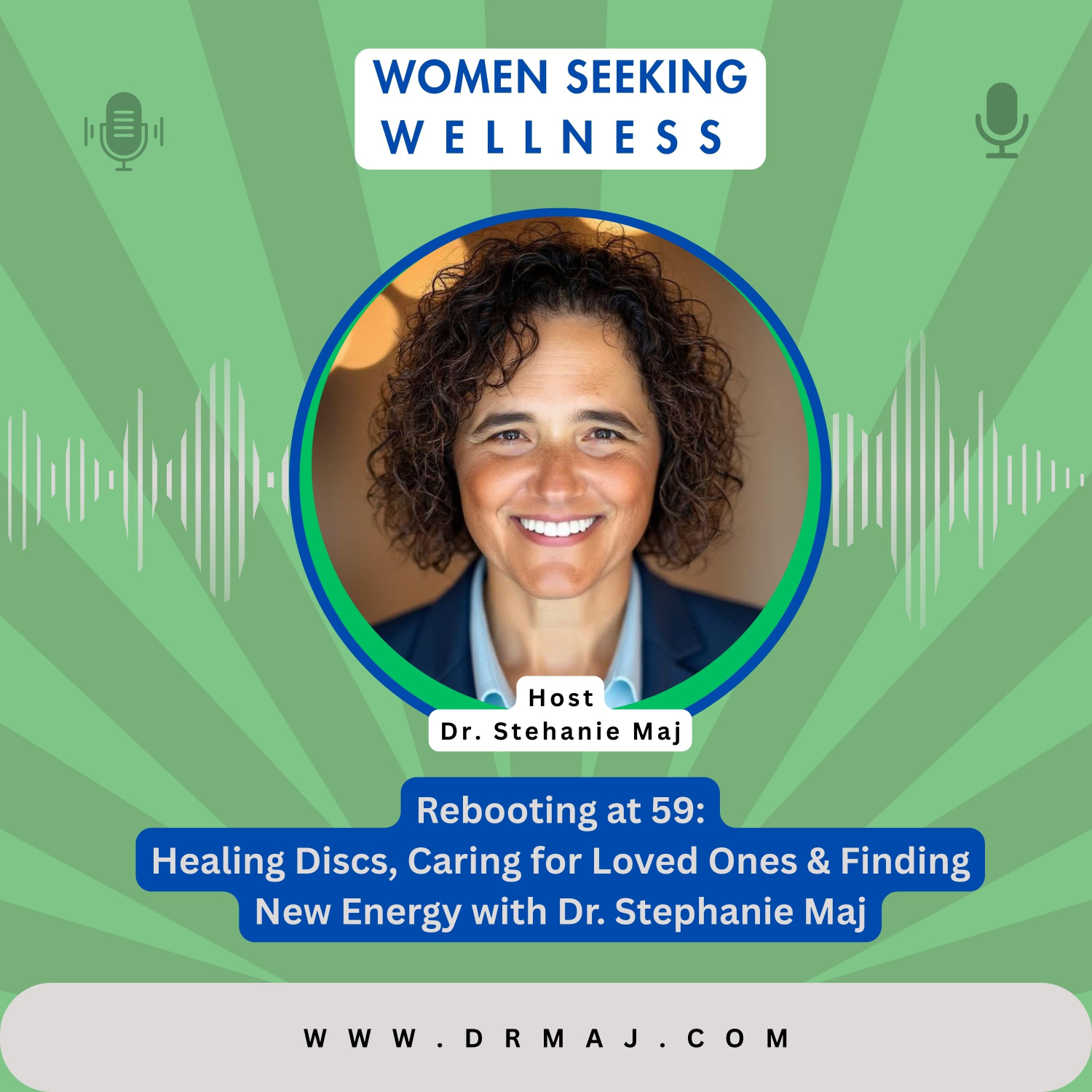 Rebooting at 59: Healing Discs, Caring for Loved Ones & Finding New Energy with Dr. Stephanie Maj