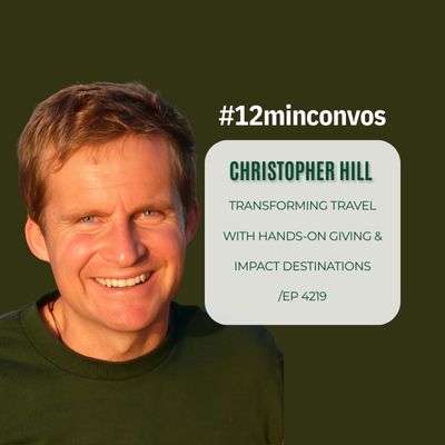 Christopher Hill: Transforming Travel with Hands-On Giving & Impact Destinations /EP 4219