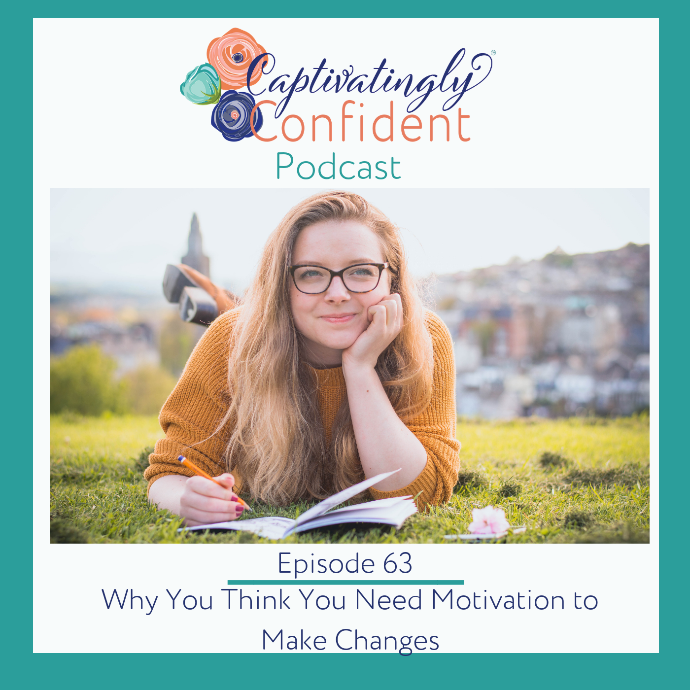 Episode 63- Why You Think You Need Motivation To Make Changes