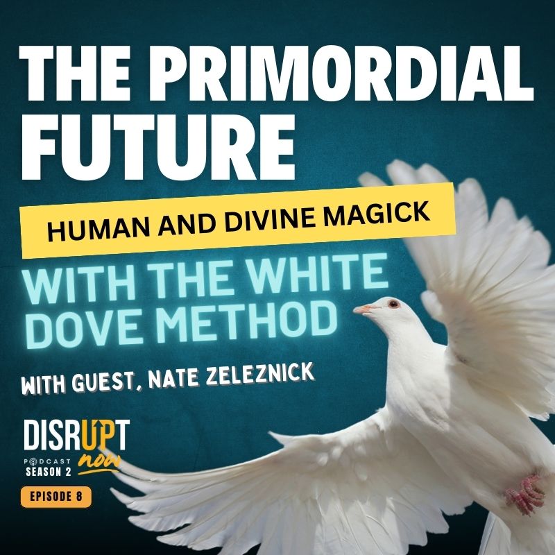 Season 2 Ep 8, The Primordial Future: Human and Divine Magick with the White Dove Method