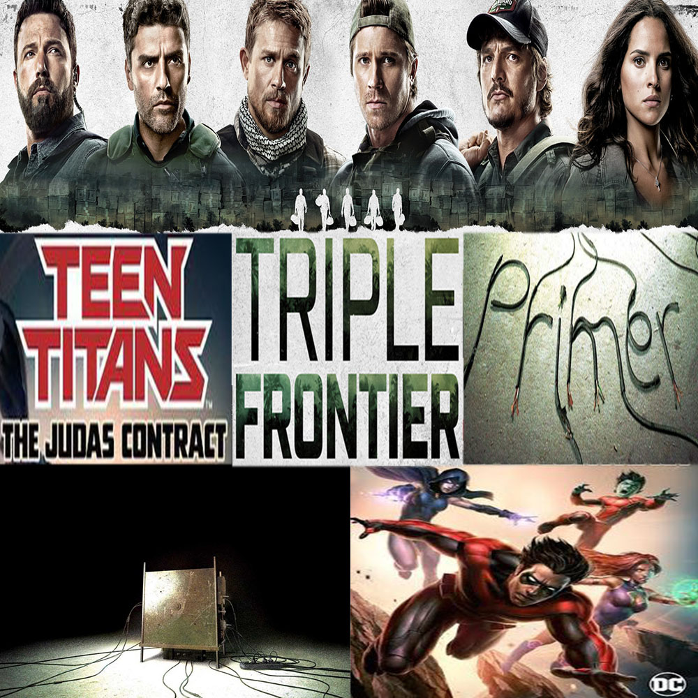 Week 115: (Triple Frontier (2019), Primer (2004), Teen Titans: The Judas Contract (2017))