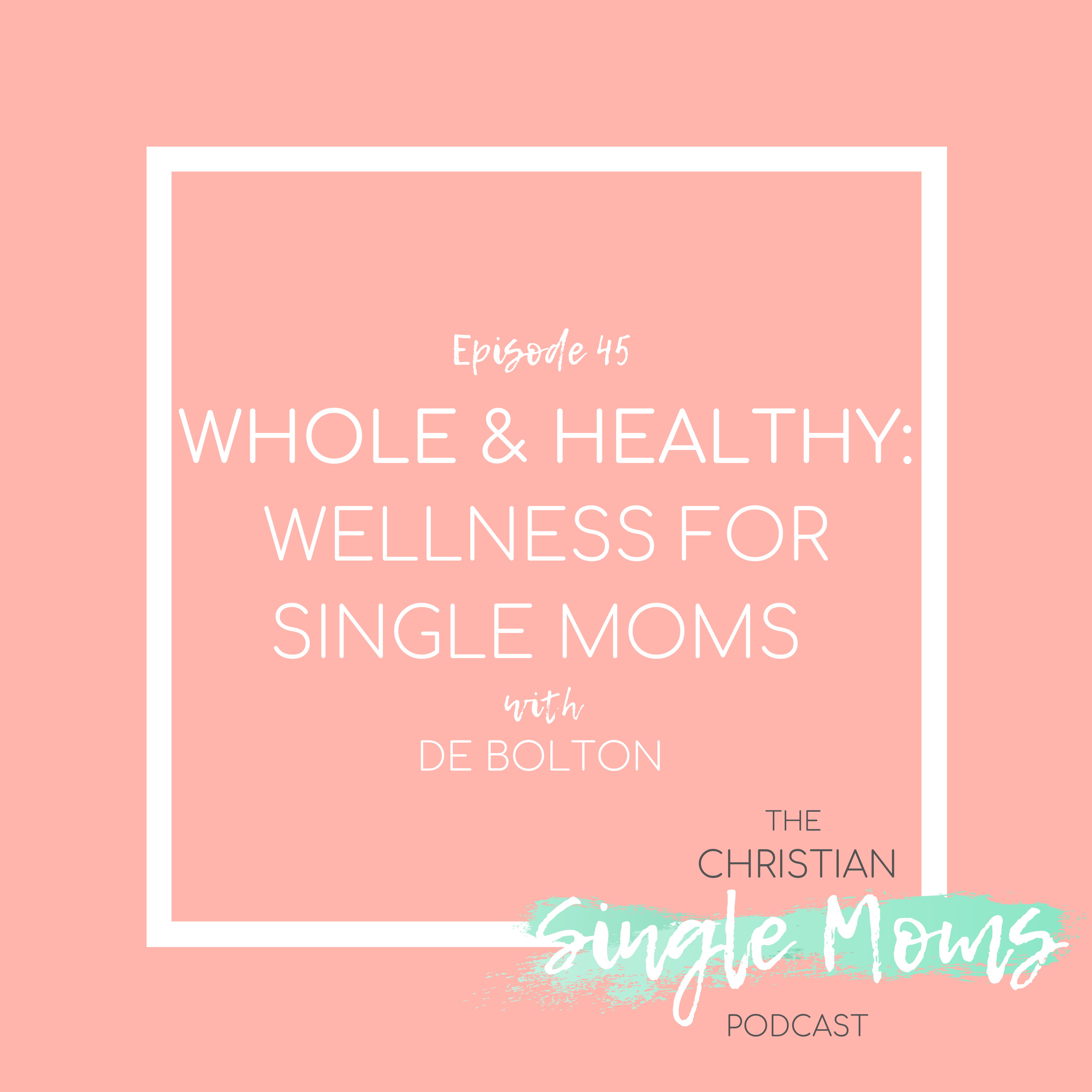 Whole & Healthy: Wellness for Single Moms with De Bolton
