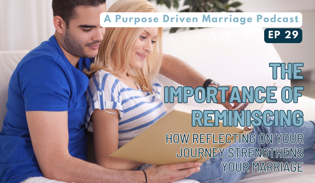 The Importance of Reminiscing: How Reflecting on Your Journey Strengthens Your Marriage